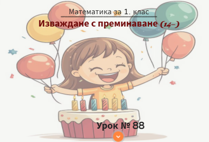 Урок № 88. Изваждане с преминаване на десетицата (от вида 14 -)